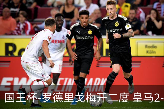 国王杯-罗德里戈梅开二度 皇马2-1奥萨苏纳夺冠