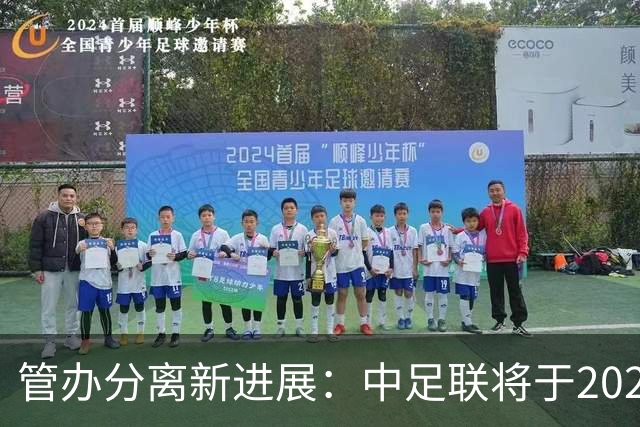 管办分离新进展：中足联将于2025年春节前后成立